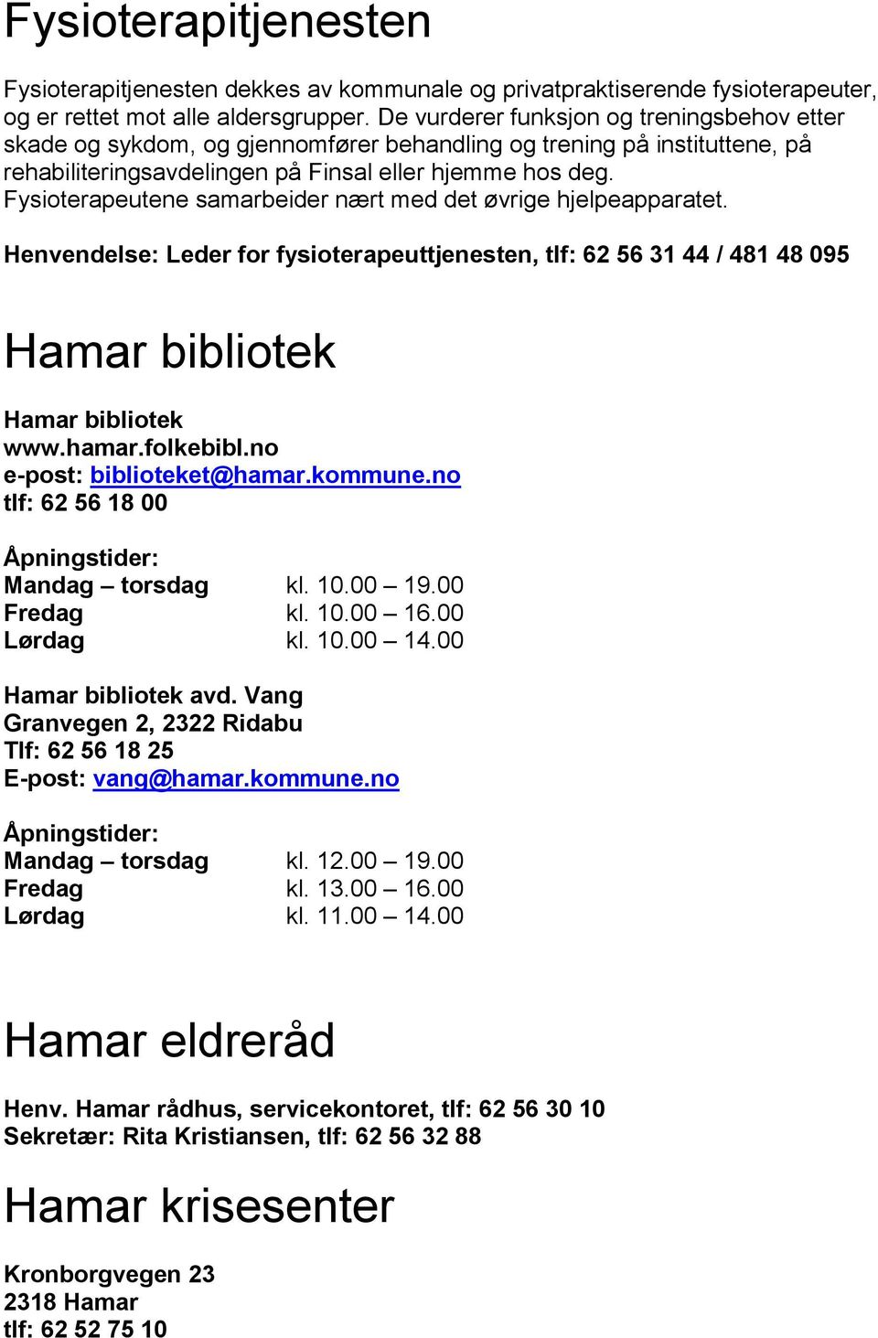 Fysioterapeutene samarbeider nært med det øvrige hjelpeapparatet. Henvendelse: Leder for fysioterapeuttjenesten, tlf: 62 56 31 44 / 481 48 095 Hamar bibliotek Hamar bibliotek www.hamar.folkebibl.