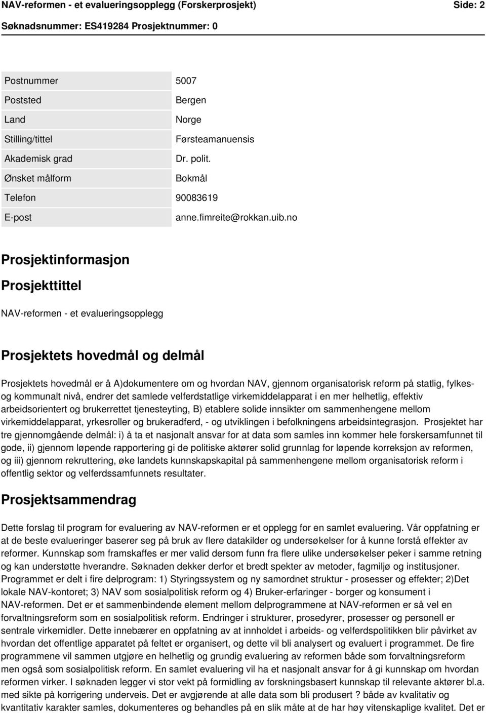 statlig, fylkesog kommunalt nivå, endrer det samlede velferdstatlige virkemiddelapparat i en mer helhetlig, effektiv arbeidsorientert og brukerrettet tjenesteyting, B) etablere solide innsikter om