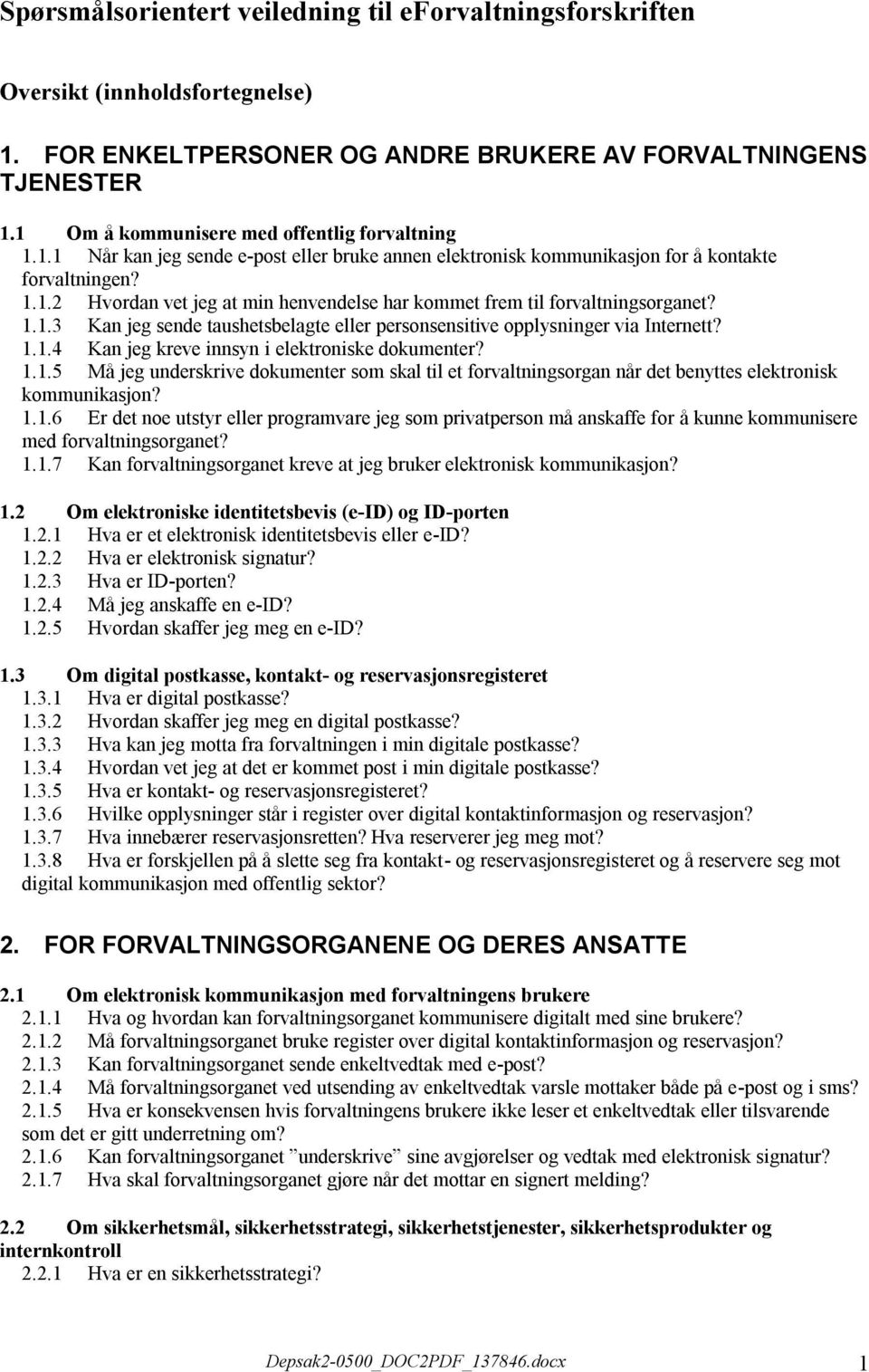 1.1.3 Kan jeg sende taushetsbelagte eller personsensitive opplysninger via Internett? 1.1.4 Kan jeg kreve innsyn i elektroniske dokumenter? 1.1.5 Må jeg underskrive dokumenter som skal til et forvaltningsorgan når det benyttes elektronisk kommunikasjon?