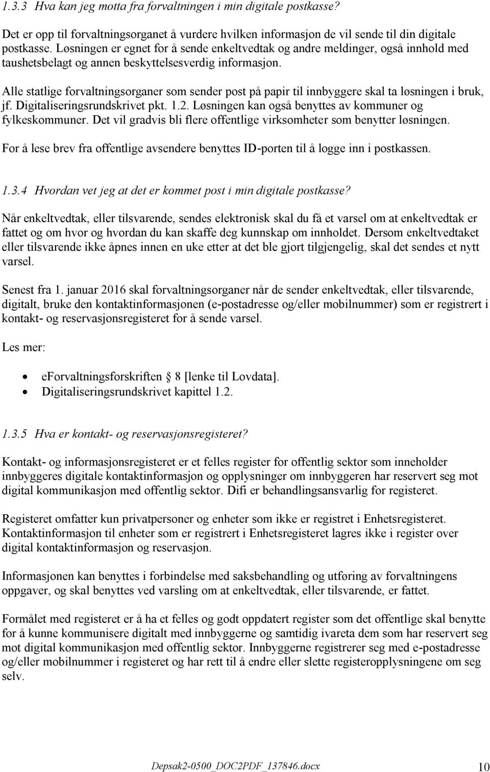 Alle statlige forvaltningsorganer som sender post på papir til innbyggere skal ta løsningen i bruk, jf. Digitaliseringsrundskrivet pkt. 1.2. Løsningen kan også benyttes av kommuner og fylkeskommuner.