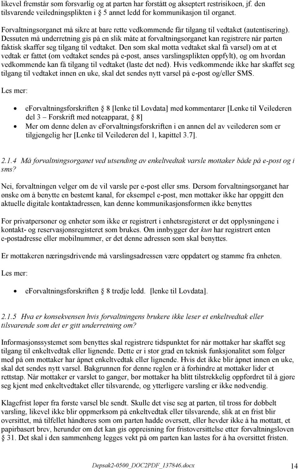 Dessuten må underretning gis på en slik måte at forvaltningsorganet kan registrere når parten faktisk skaffer seg tilgang til vedtaket.