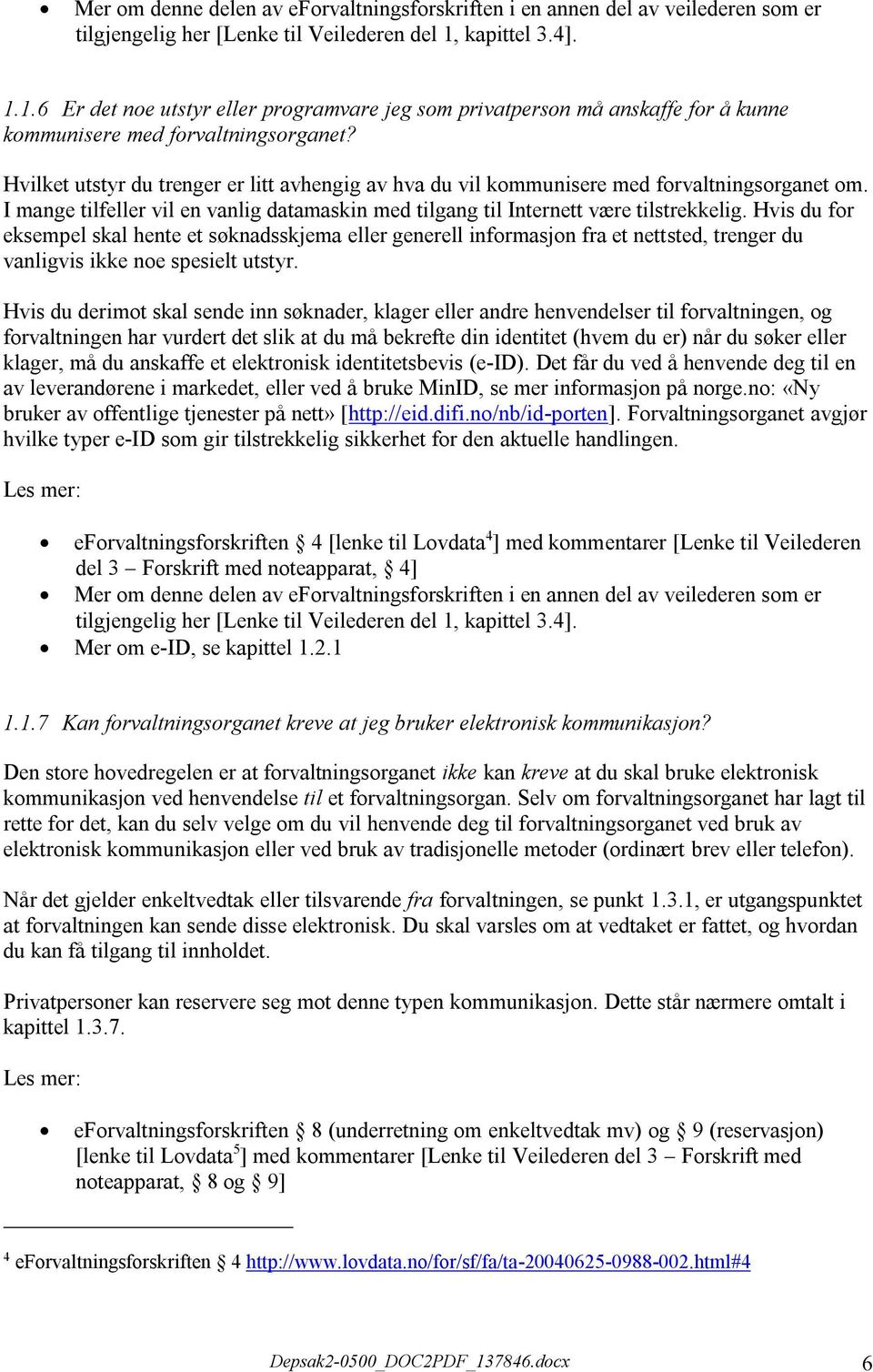 Hvis du for eksempel skal hente et søknadsskjema eller generell informasjon fra et nettsted, trenger du vanligvis ikke noe spesielt utstyr.