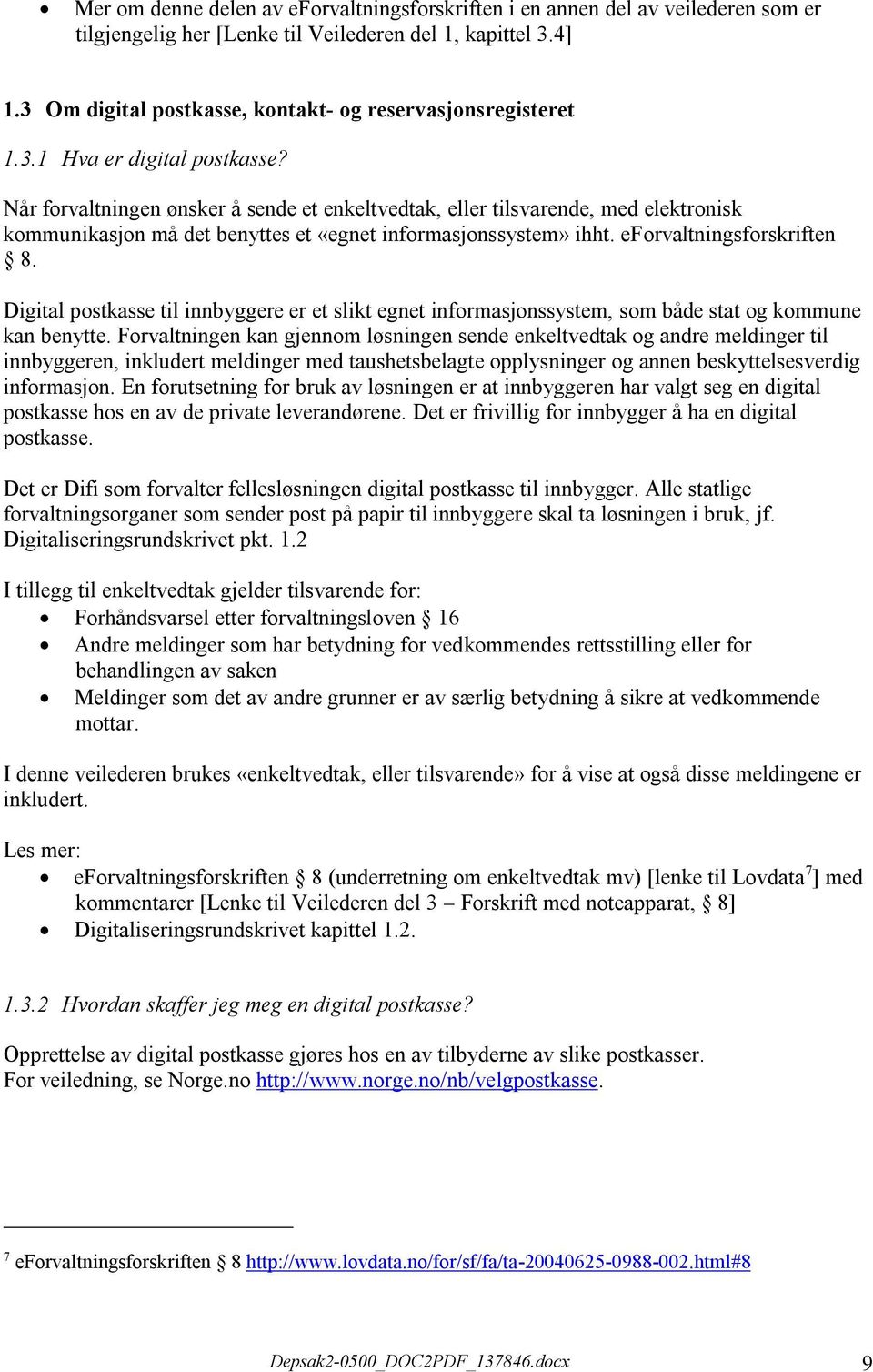 Digital postkasse til innbyggere er et slikt egnet informasjonssystem, som både stat og kommune kan benytte.