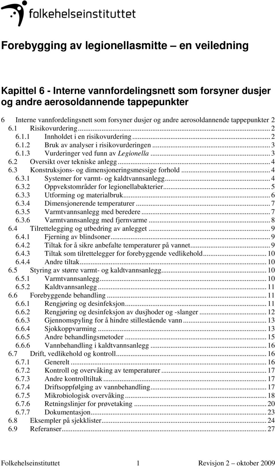 .. 4 6.3 Konstruksjons- og dimensjoneringsmessige forhold... 4 6.3.1 Systemer for varmt- og kaldtvannsanlegg... 4 6.3.2 Oppvekstområder for legionellabakterier... 5 6.3.3 Utforming og materialbruk.