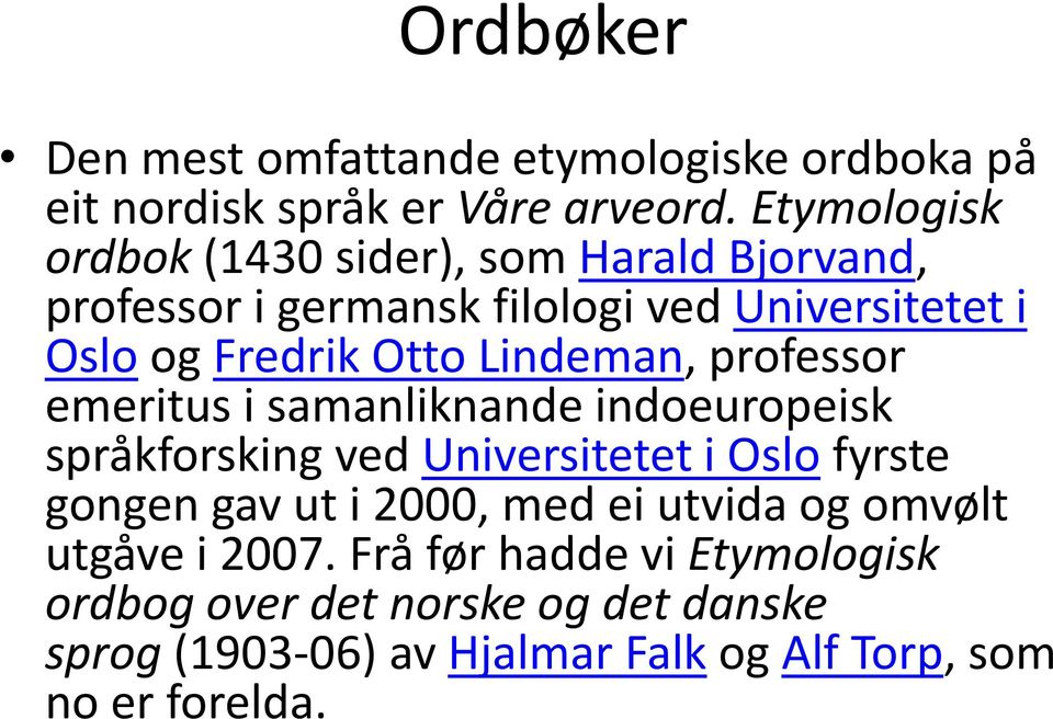 Lindeman, professor emeritus i samanliknande indoeuropeisk språkforsking ved Universitetet i Oslo fyrste gongen gav ut i 2000,