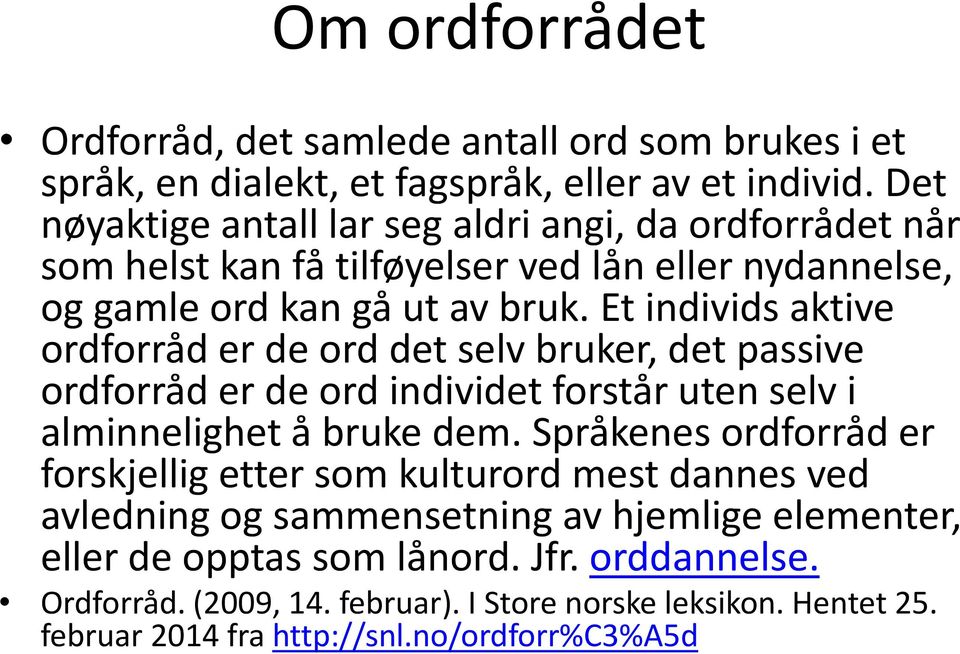 Et individs aktive ordforråd er de ord det selv bruker, det passive ordforråd er de ord individet forstår uten selv i alminnelighet å bruke dem.