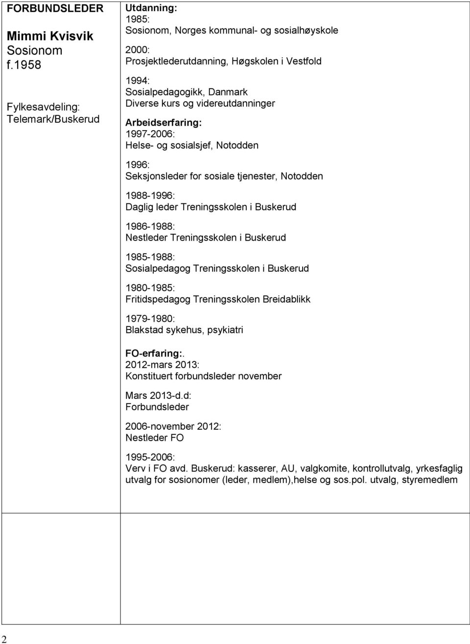 Helse- og sosialsjef, Notodden 1996: Seksjonsleder for sosiale tjenester, Notodden 1988-1996: Daglig leder Treningsskolen i Buskerud 1986-1988: Nestleder Treningsskolen i Buskerud 1985-1988: