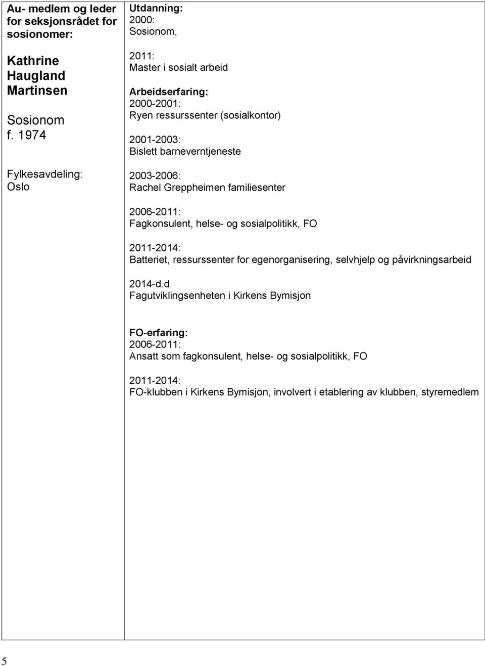 Greppheimen familiesenter 2006-2011: Fagkonsulent, helse- og sosialpolitikk, FO 2011-2014: Batteriet, ressurssenter for egenorganisering, selvhjelp og