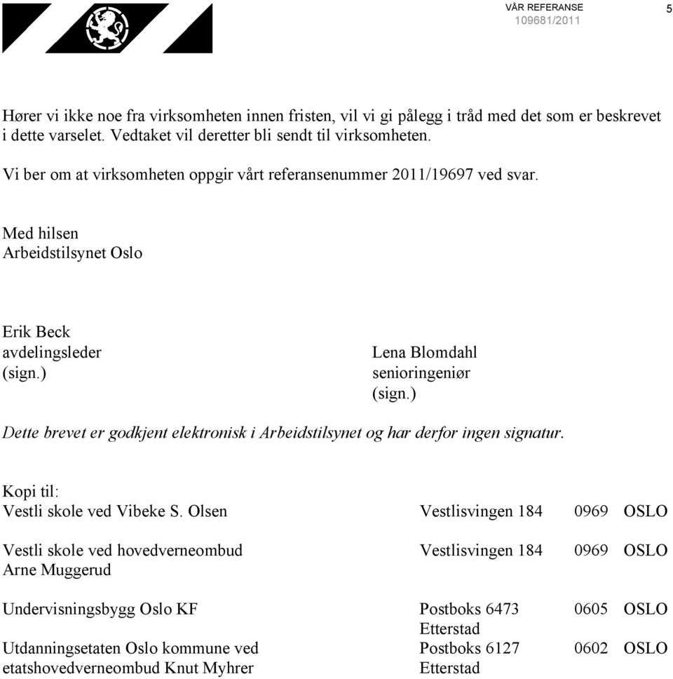 ) Dette brevet er godkjent elektronisk i Arbeidstilsynet og har derfor ingen signatur. Kopi til: Vestli skole ved Vibeke S.