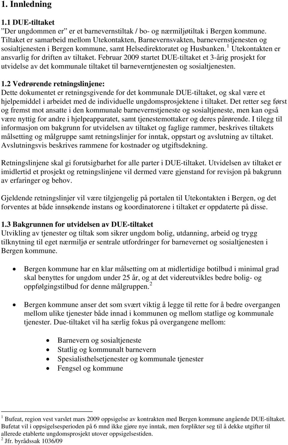 1 Utekontakten er ansvarlig for driften av tiltaket. Februar 2009 startet DUE-tiltaket et 3-årig prosjekt for utvidelse av det kommunale tiltaket til barneverntjenesten og sosialtjenesten. 1.