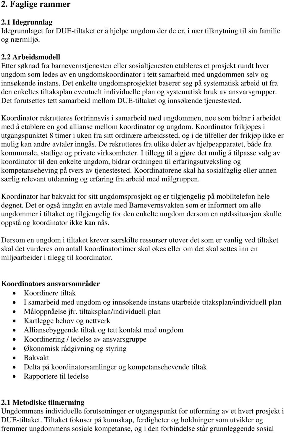 2 Arbeidsmodell Etter søknad fra barnevernstjenesten eller sosialtjenesten etableres et prosjekt rundt hver ungdom som ledes av en ungdomskoordinator i tett samarbeid med ungdommen selv og innsøkende