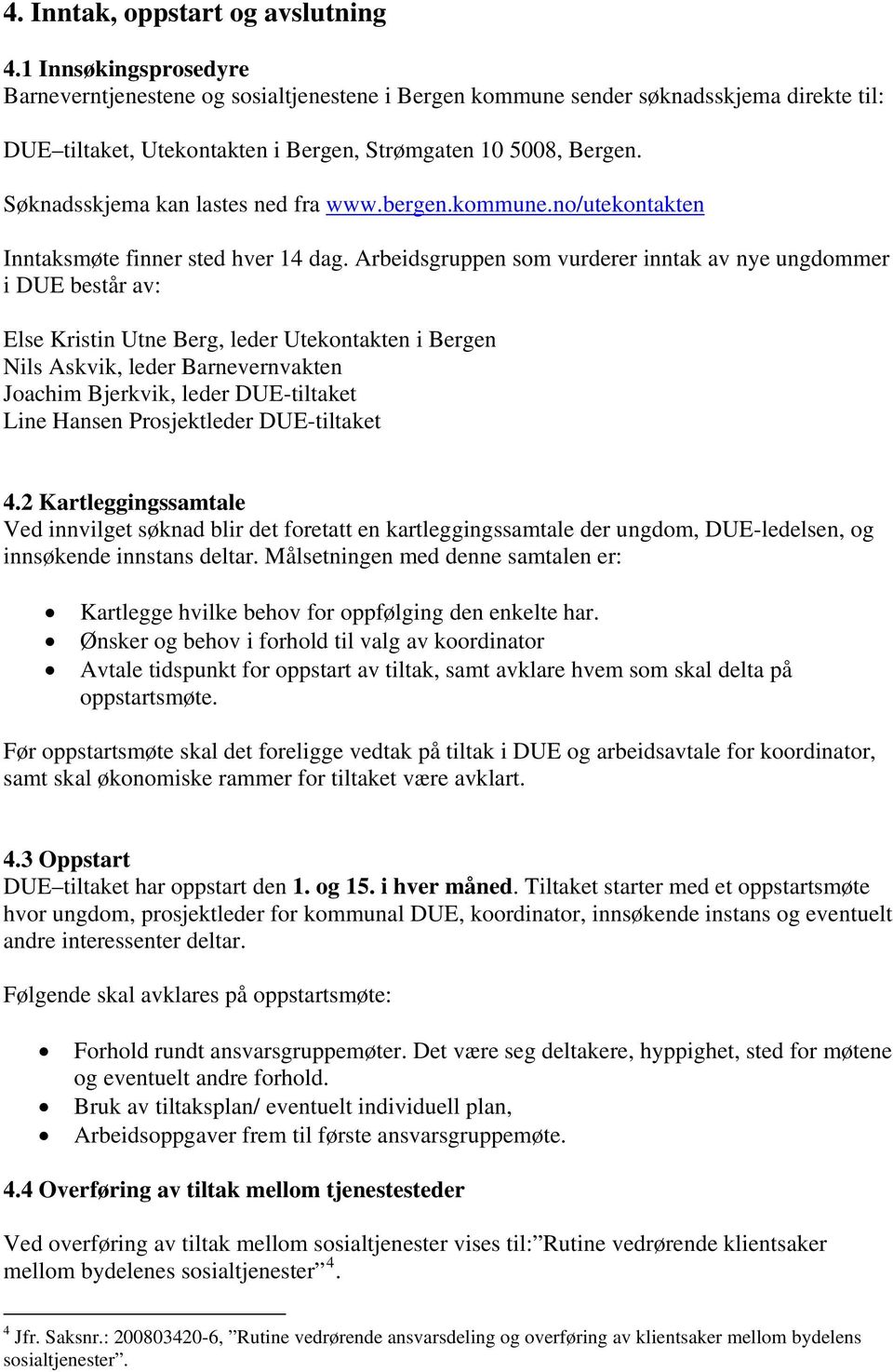 Søknadsskjema kan lastes ned fra www.bergen.kommune.no/utekontakten Inntaksmøte finner sted hver 14 dag.