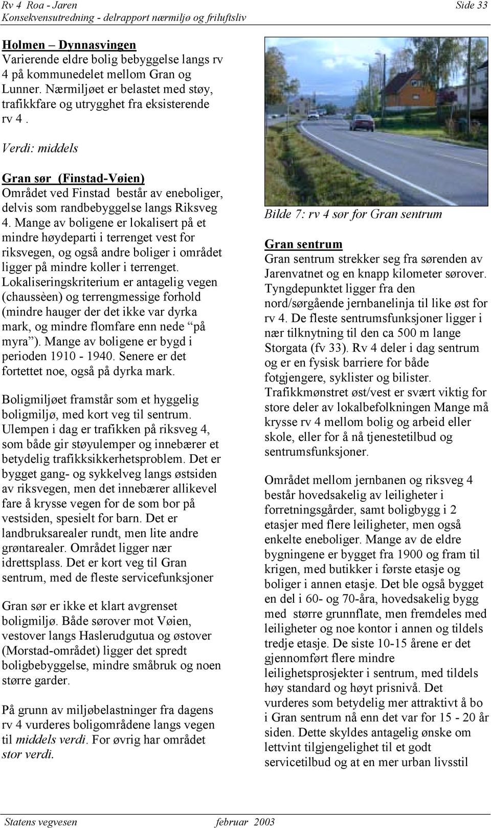 Verdi: middels Gran sør (Finstad-Vøien) Området ved Finstad består av eneboliger, delvis som randbebyggelse langs Riksveg 4.