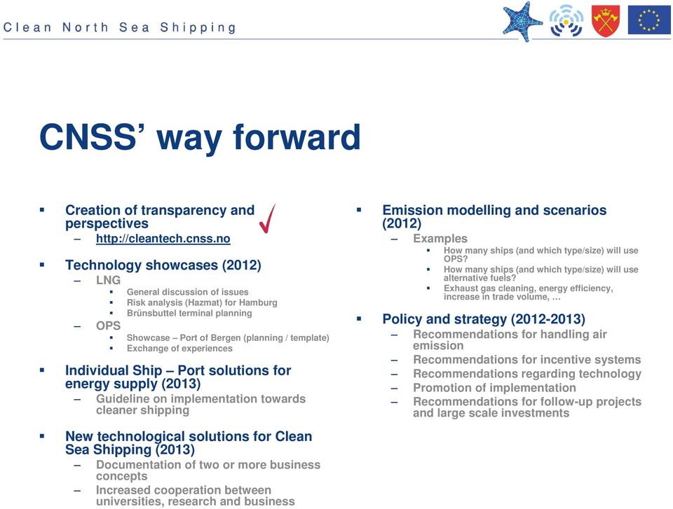 experiences Individual Ship Port solutions for energy supply (2013) Guideline on implementation towards cleaner shipping New technological solutions for Clean Sea Shipping (2013) Documentation of two