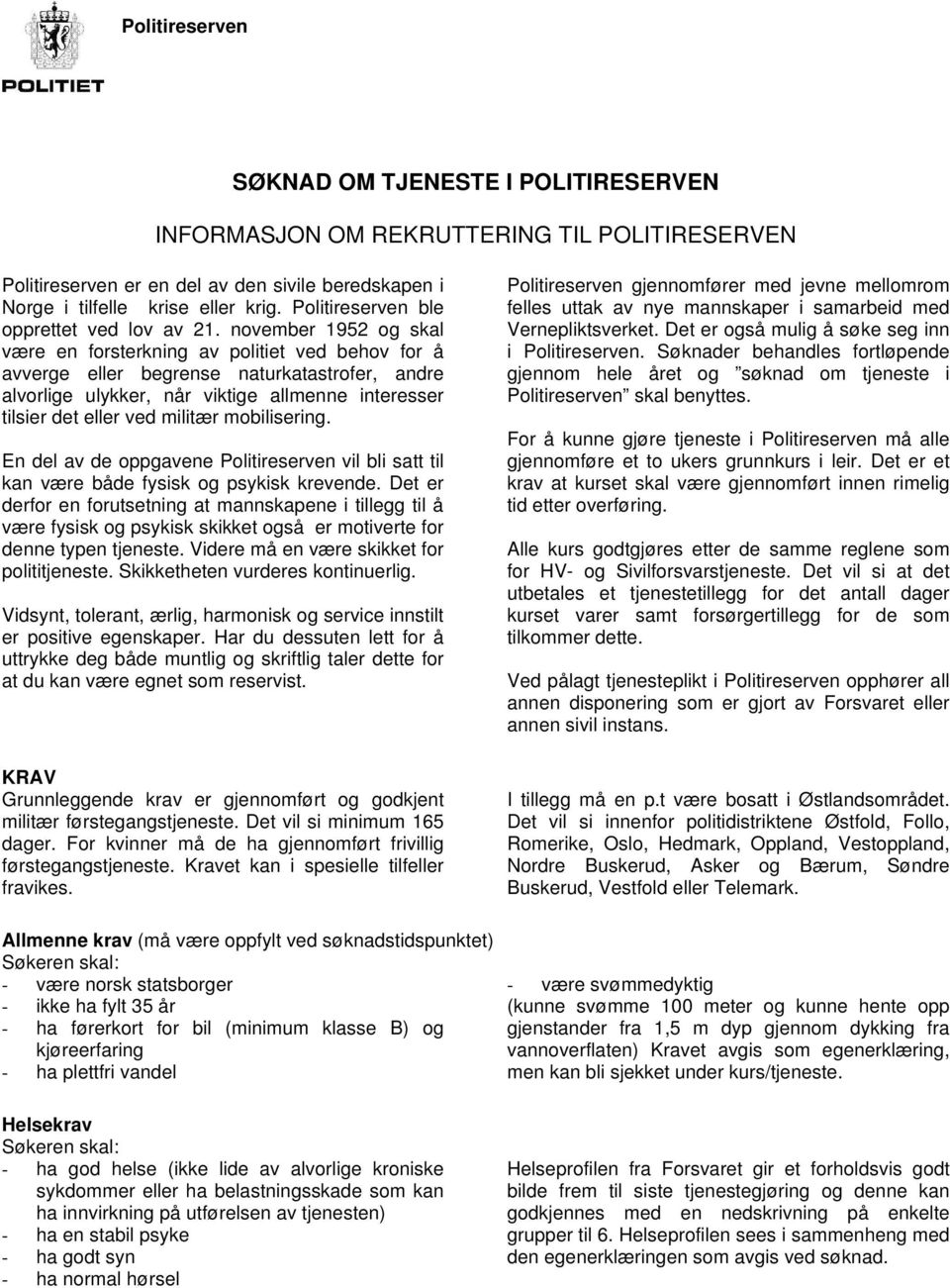 november 1952 og skal være en forsterkning av politiet ved behov for å avverge eller begrense naturkatastrofer, andre alvorlige ulykker, når viktige allmenne interesser tilsier det eller ved militær