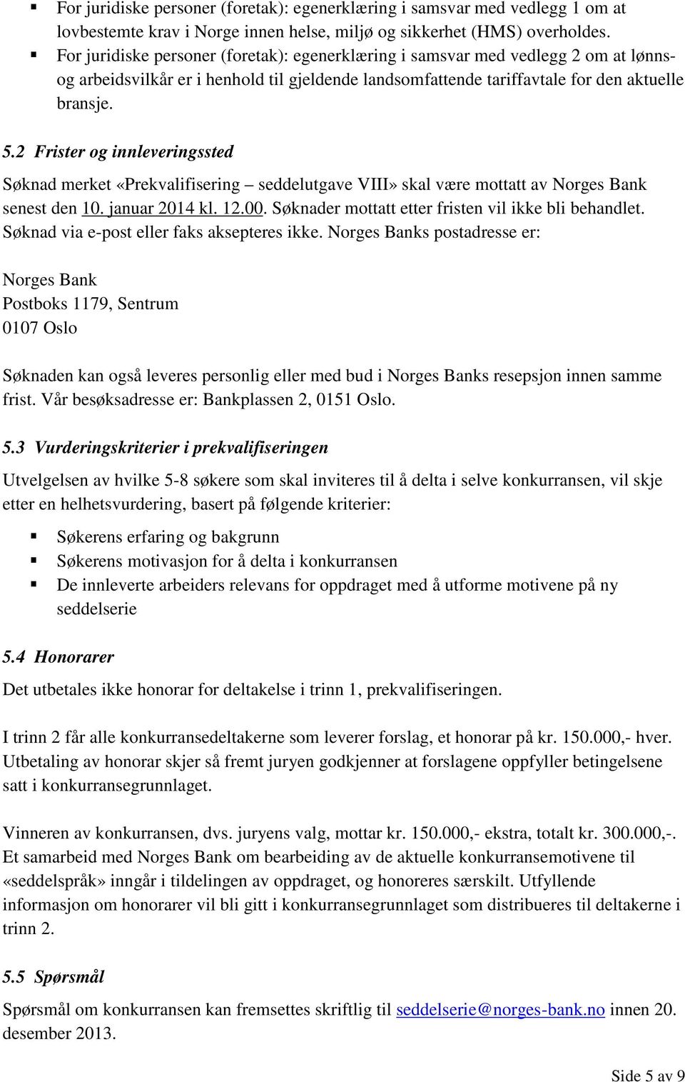 2 Frister og innleveringssted Søknad merket «Prekvalifisering seddelutgave VIII» skal være mottatt av Norges Bank senest den 10. januar 2014 kl. 12.00.