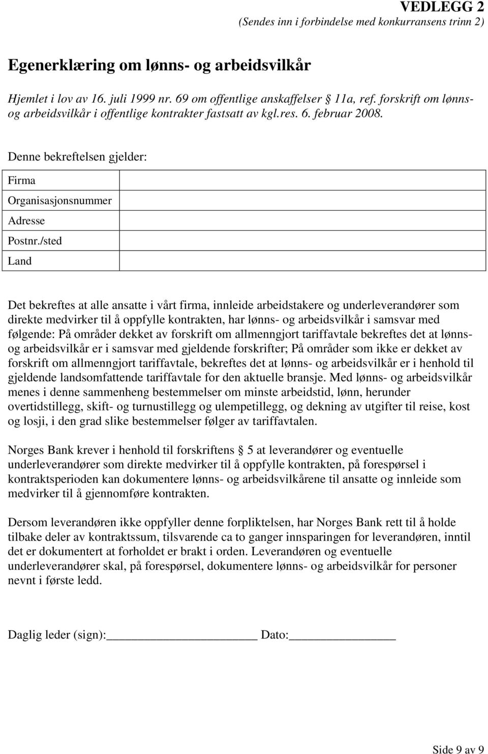 /sted Land Det bekreftes at alle ansatte i vårt firma, innleide arbeidstakere og underleverandører som direkte medvirker til å oppfylle kontrakten, har lønns- og arbeidsvilkår i samsvar med følgende: