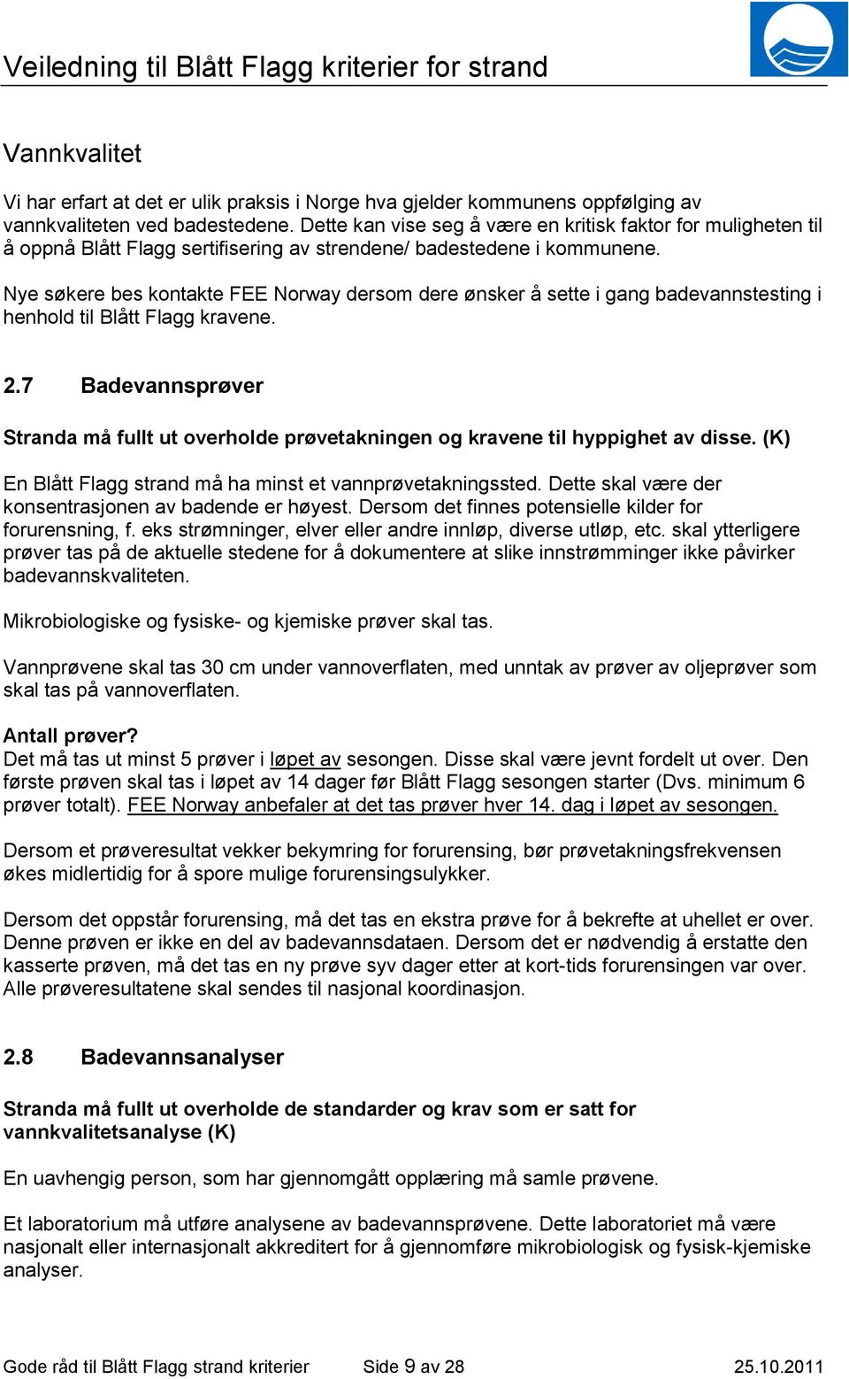 Nye søkere bes kontakte FEE Norway dersom dere ønsker å sette i gang badevannstesting i henhold til Blått Flagg kravene. 2.