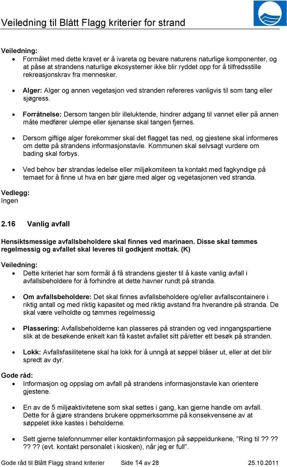 Forråtnelse: Dersom tangen blir illeluktende, hindrer adgang til vannet eller på annen måte medfører ulempe eller sjenanse skal tangen fjernes.