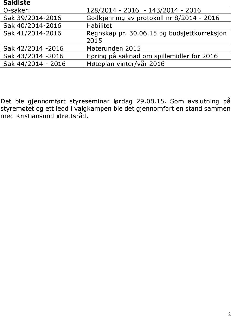 15 og budsjettkorreksjon 2015 Sak 42/2014-2016 Møterunden 2015 Sak 43/2014-2016 Høring på søknad om spillemidler for 2016