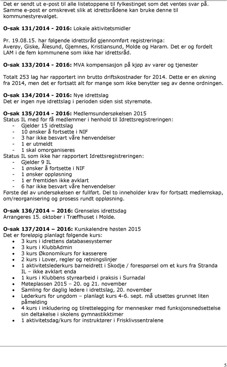 Det er og fordelt LAM i de fem kommunene som ikke har idrettsråd. O-sak 133/2014-2016: MVA kompensasjon på kjøp av varer og tjenester Totalt 253 lag har rapportert inn brutto driftskostnader for 2014.