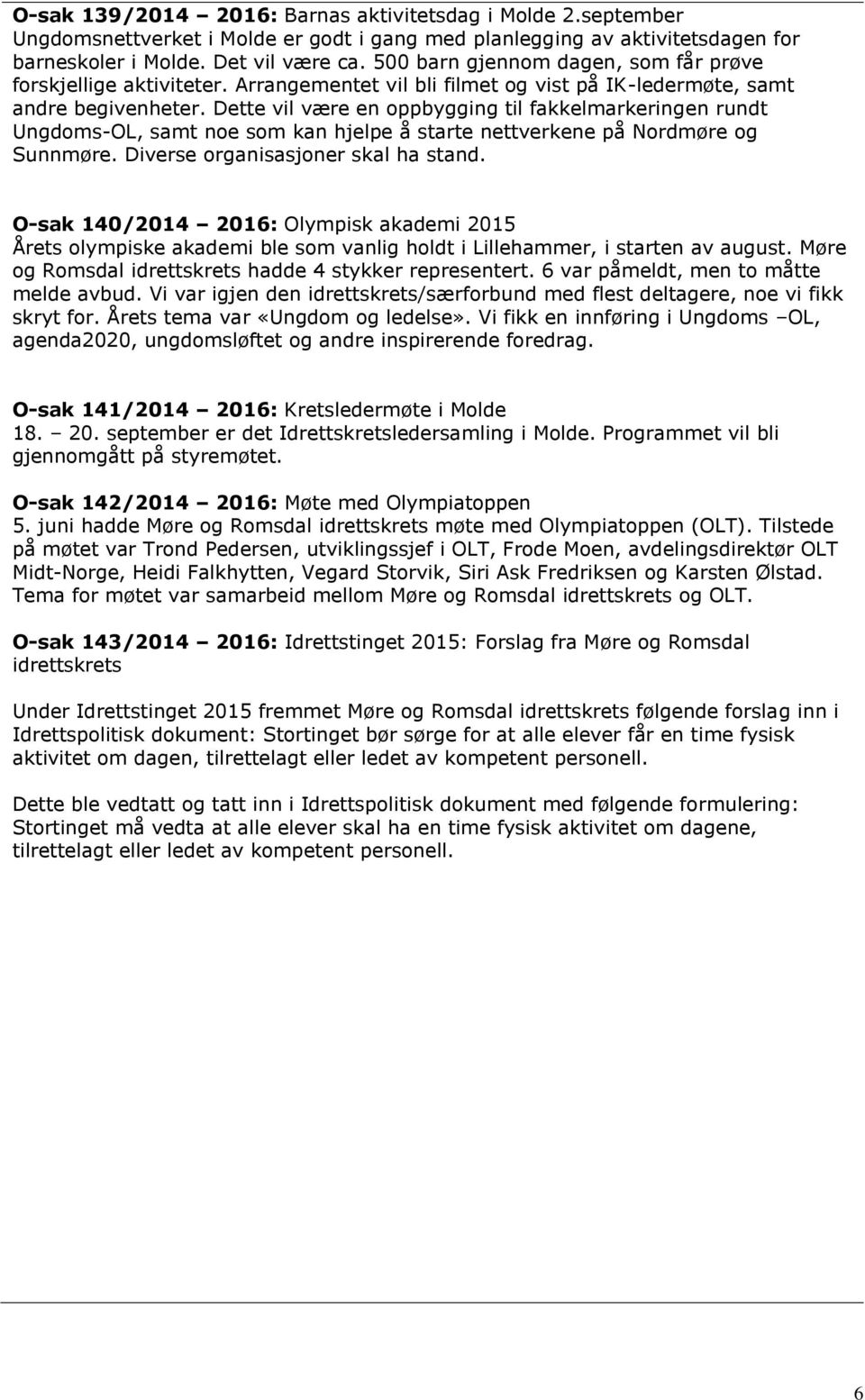 Dette vil være en oppbygging til fakkelmarkeringen rundt Ungdoms-OL, samt noe som kan hjelpe å starte nettverkene på Nordmøre og Sunnmøre. Diverse organisasjoner skal ha stand.