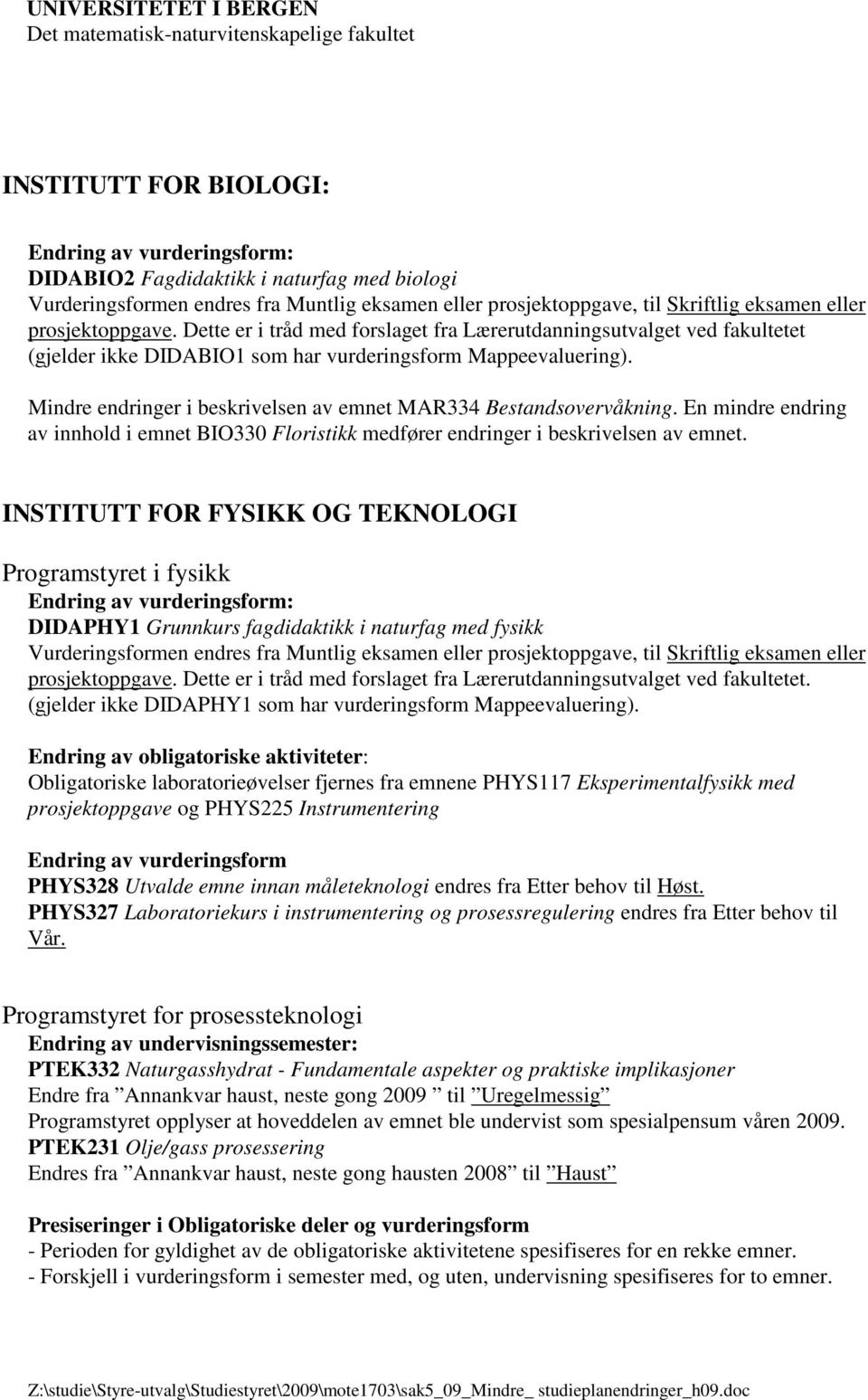 Mindre endringer i beskrivelsen av emnet MAR334 Bestandsovervåkning. En mindre endring av innhold i emnet BIO330 Floristikk medfører endringer i beskrivelsen av emnet.