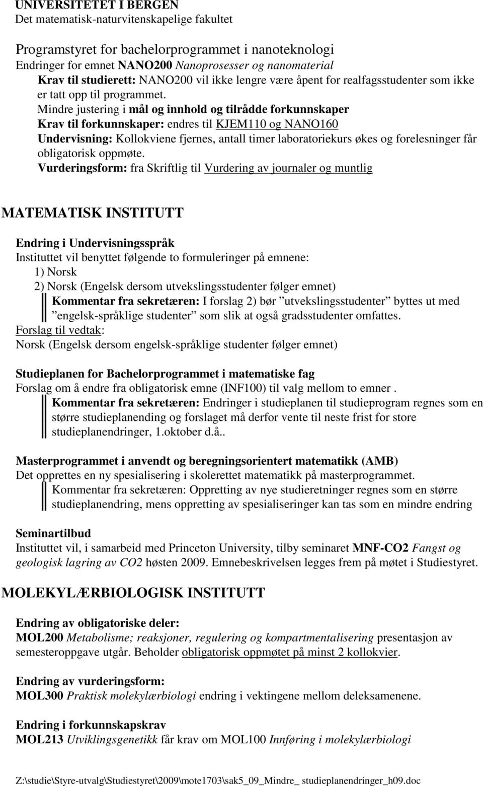 Mindre justering i mål og innhold og tilrådde forkunnskaper Krav til forkunnskaper: endres til KJEM110 og NANO160 Undervisning: Kollokviene fjernes, antall timer laboratoriekurs økes og forelesninger