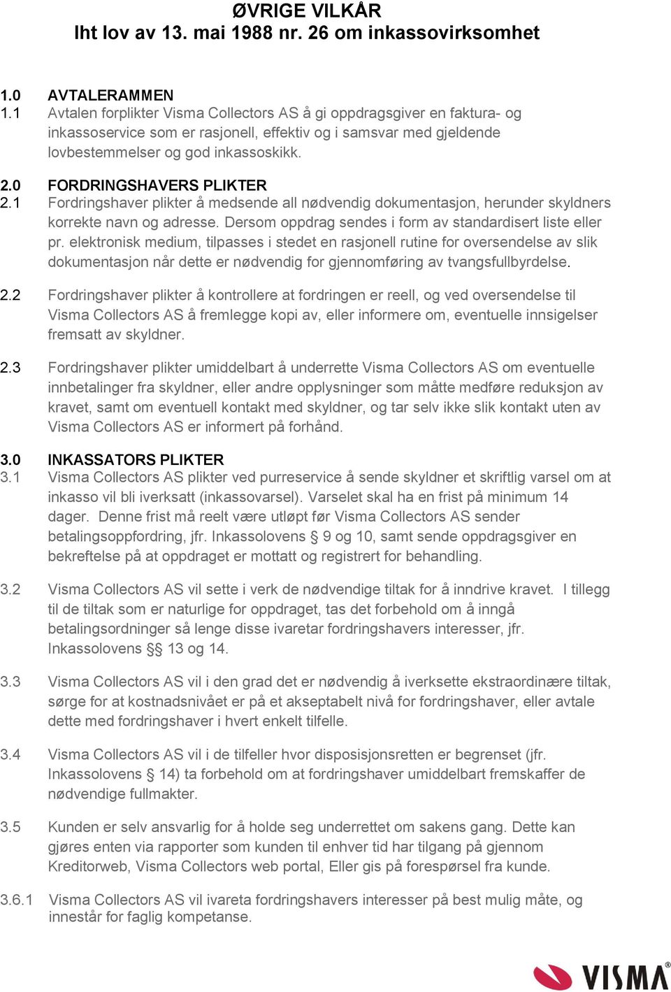 0 FORDRINGSHAVERS PLIKTER 2.1 Fordringshaver plikter å medsende all nødvendig dokumentasjon, herunder skyldners korrekte navn og adresse. Dersom oppdrag sendes i form av standardisert liste eller pr.