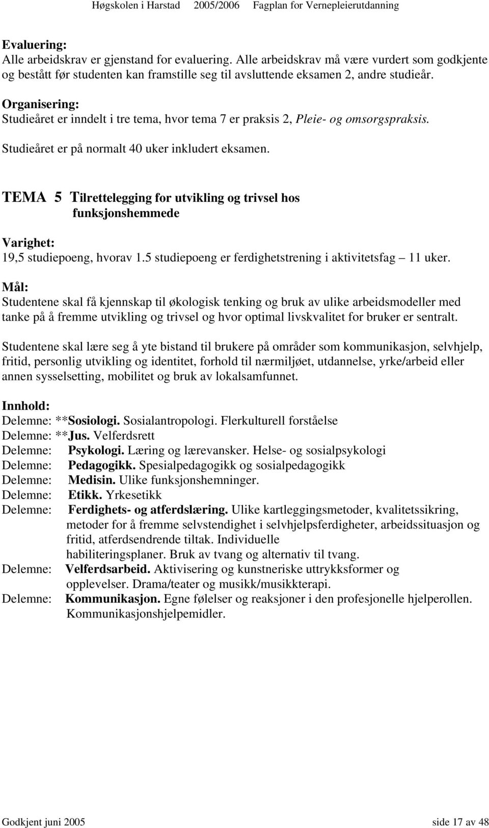 TEMA 5 Tilrettelegging for utvikling og trivsel hos funksjonshemmede Varighet: 19,5 studiepoeng, hvorav 1.5 studiepoeng er ferdighetstrening i aktivitetsfag 11 uker.