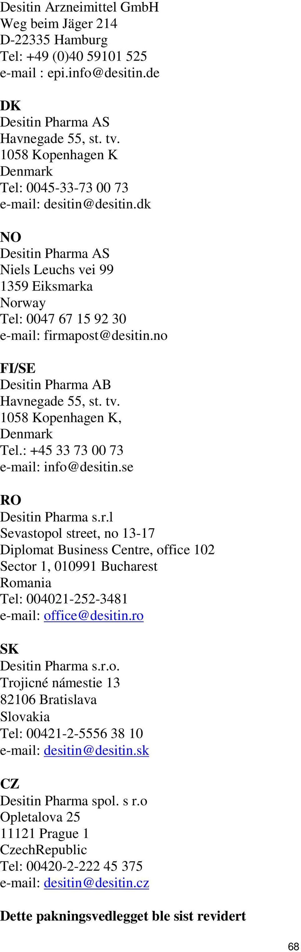 no FI/SE Desitin Pharma AB Havnegade 55, st. tv. 1058 Kopenhagen K, Denmark Tel.: +45 33 73 00 73 e-mail: info@desitin.se RO Desitin Pharma s.r.l Sevastopol street, no 13-17 Diplomat Business Centre, office 102 Sector 1, 010991 Bucharest Romania Tel: 004021-252-3481 e-mail: office@desitin.