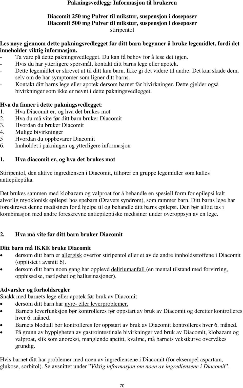 - Hvis du har ytterligere spørsmål, kontakt ditt barns lege eller apotek. - Dette legemidlet er skrevet ut til ditt kun barn. Ikke gi det videre til andre.