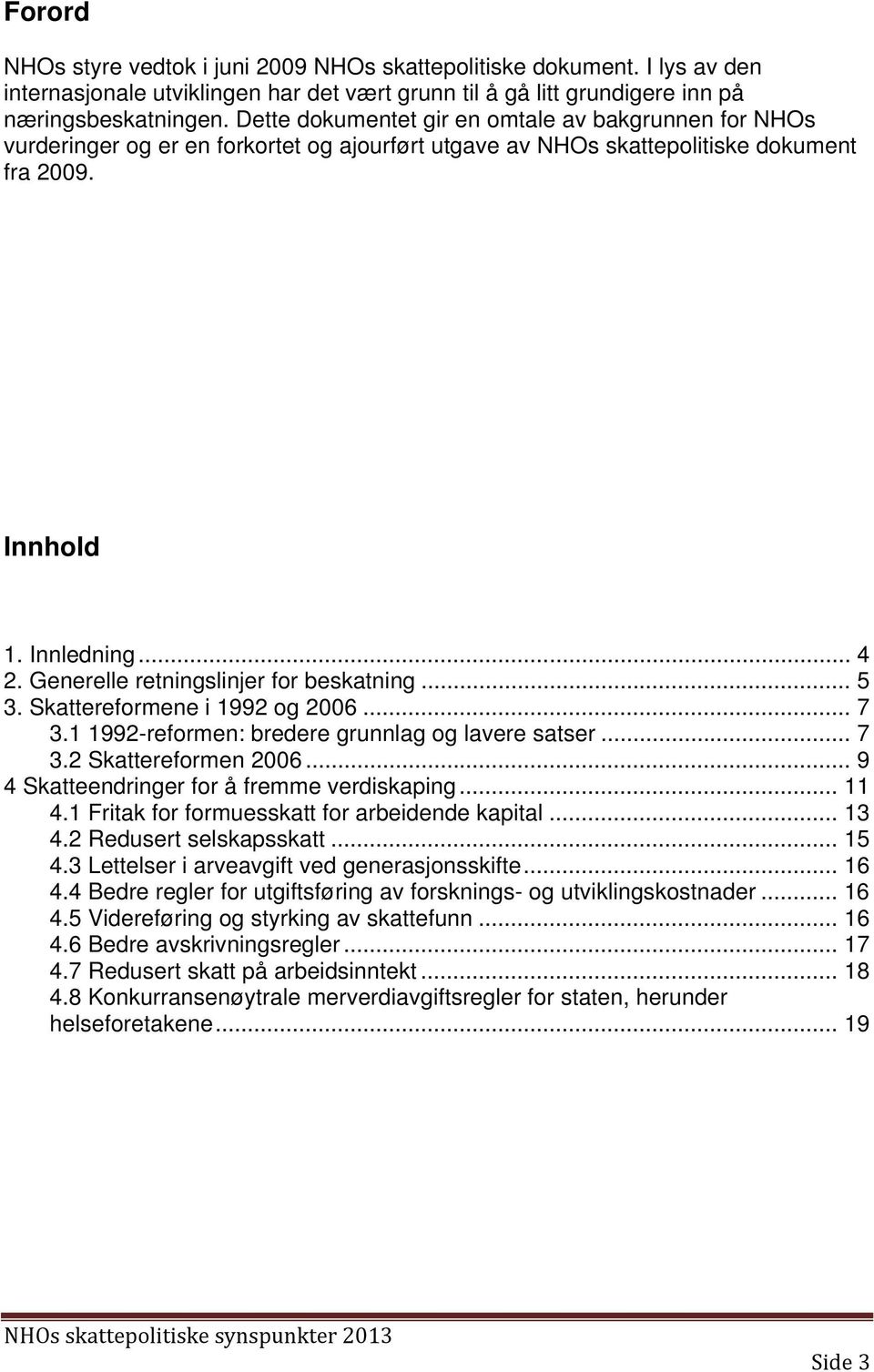 Generelle retningslinjer for beskatning... 5 3. Skattereformene i 1992 og 2006... 7 3.1 1992-reformen: bredere grunnlag og lavere satser... 7 3.2 Skattereformen 2006.