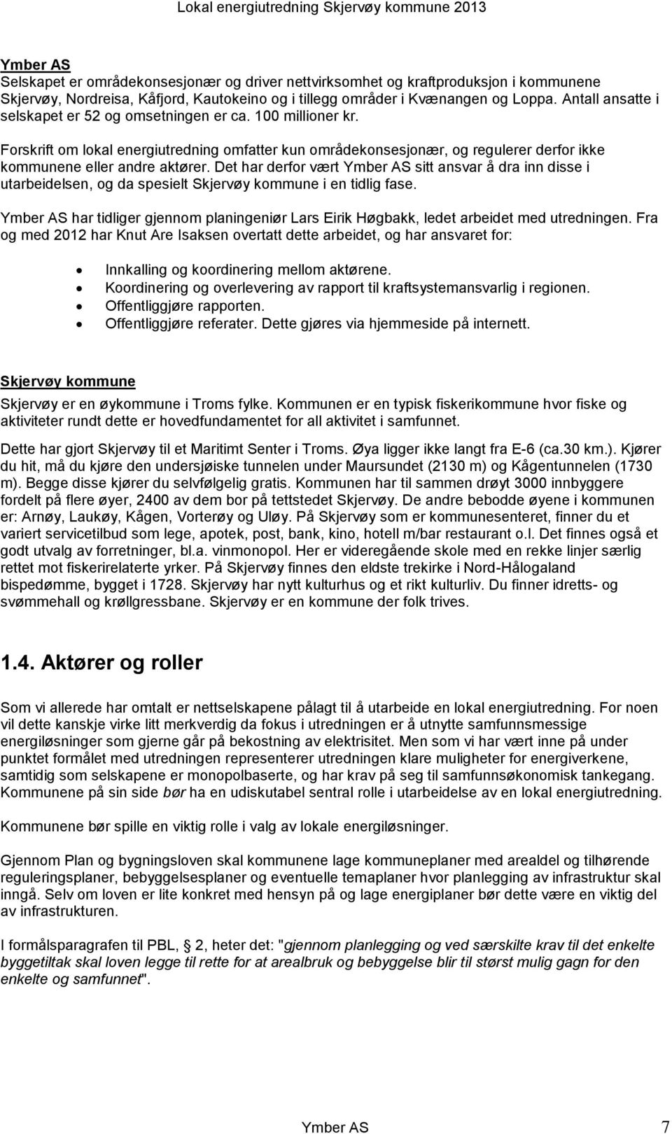 Det har derfor vært Ymber AS sitt ansvar å dra inn disse i utarbeidelsen, og da spesielt Skjervøy kommune i en tidlig fase.