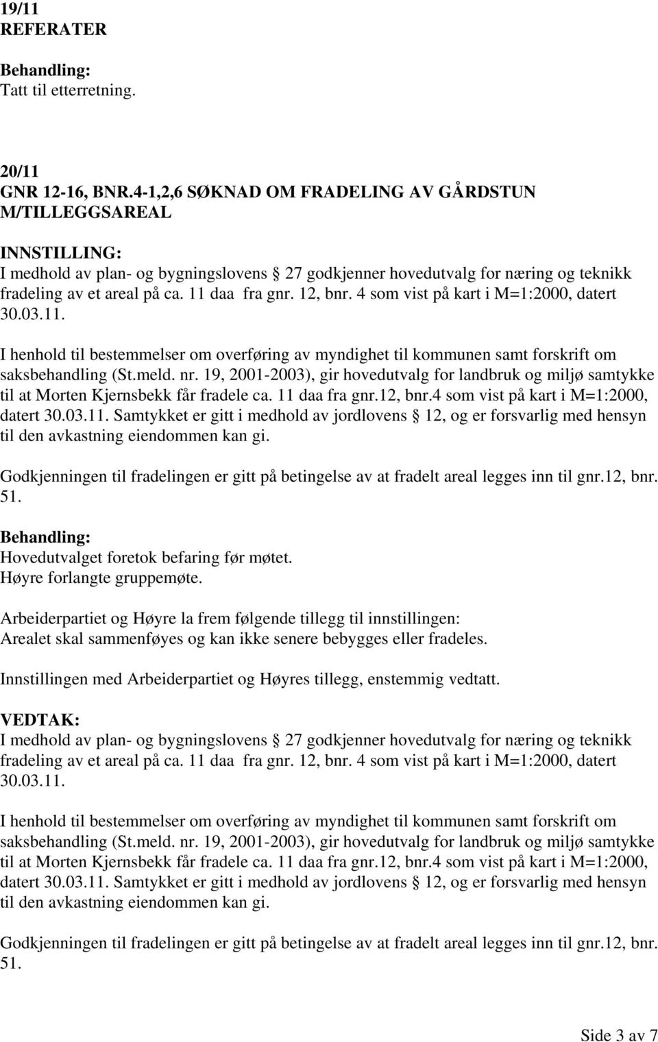 4 som vist på kart i M=1:2000, datert 30.03.11. I henhold til bestemmelser om overføring av myndighet til kommunen samt forskrift om saksbehandling (St.meld. nr.