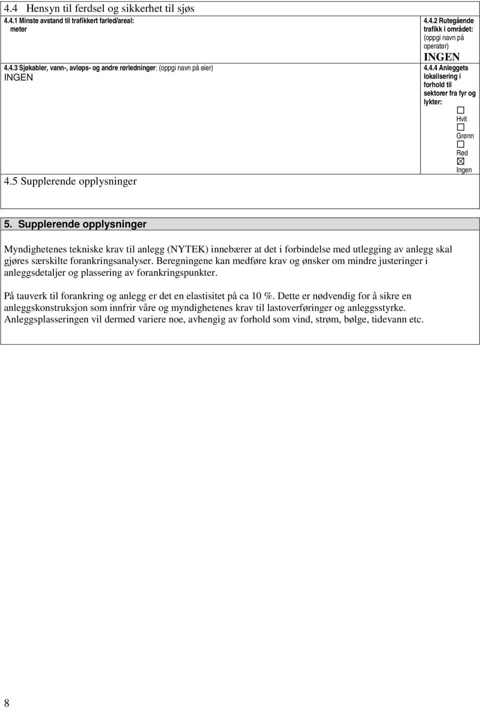 Supplerende opplysninger Myndighetenes tekniske krav til anlegg (NYTEK) innebærer at det i forbindelse med utlegging av anlegg skal gjøres særskilte forankringsanalyser.