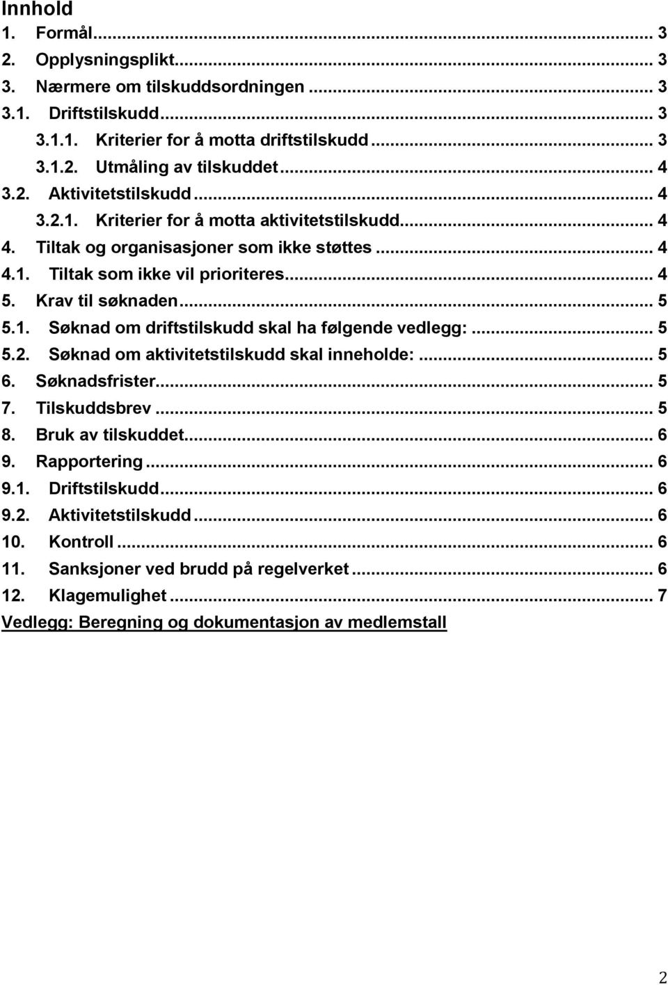 .. 5 5.2. Søknad om aktivitetstilskudd skal inneholde:... 5 6. Søknadsfrister... 5 7. Tilskuddsbrev... 5 8. Bruk av tilskuddet... 6 9. Rapportering... 6 9.1. Driftstilskudd... 6 9.2. Aktivitetstilskudd.