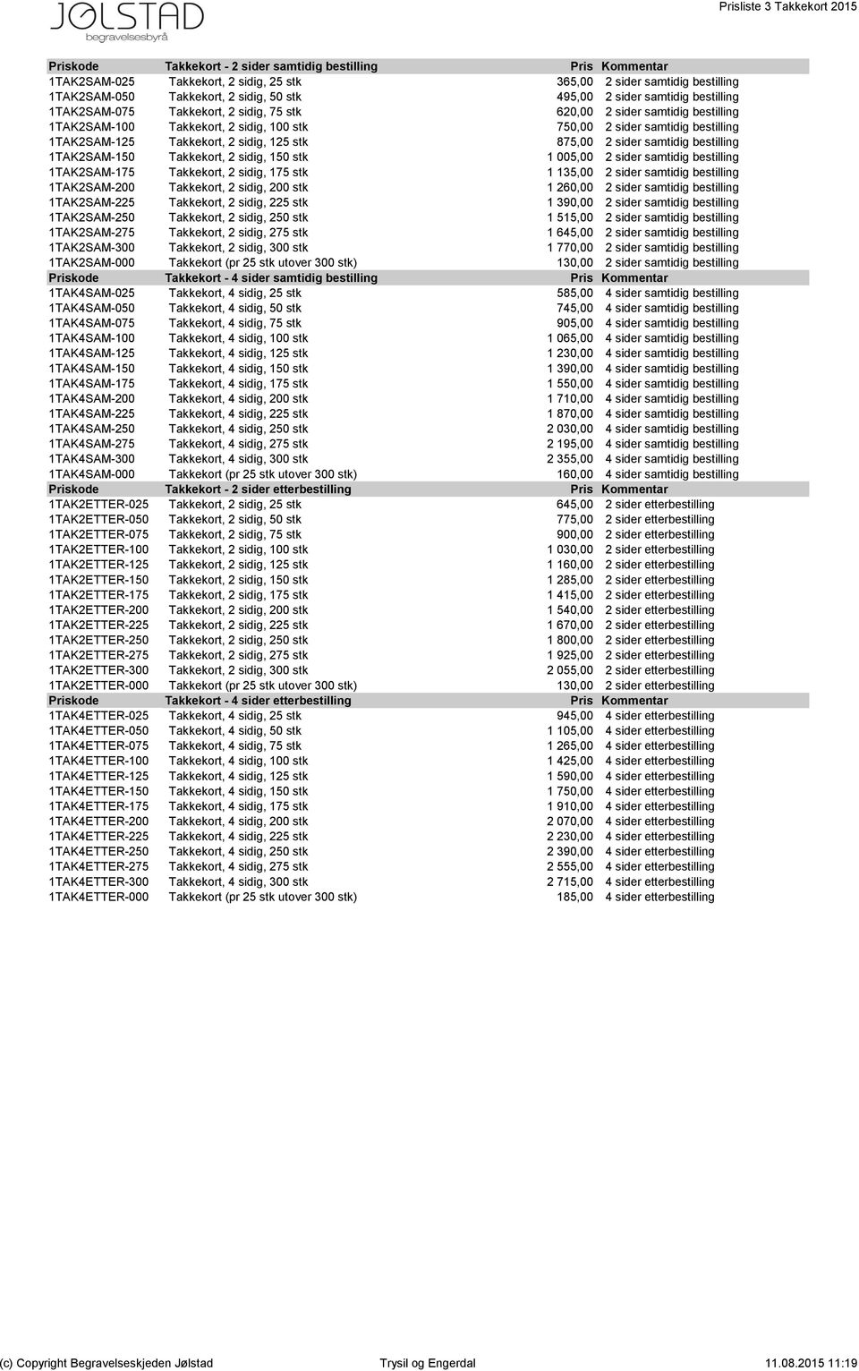 1TAK2SAM-125 Takkekort, 2 sidig, 125 stk 875,00 2 sider samtidig bestilling 1TAK2SAM-150 Takkekort, 2 sidig, 150 stk 1 005,00 2 sider samtidig bestilling 1TAK2SAM-175 Takkekort, 2 sidig, 175 stk 1