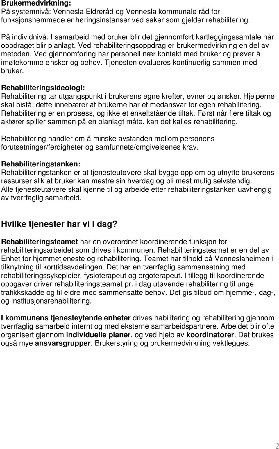 Ved gjennomføring har personell nær kontakt med bruker og prøver å imøtekomme ønsker og behov. Tjenesten evalueres kontinuerlig sammen med bruker.