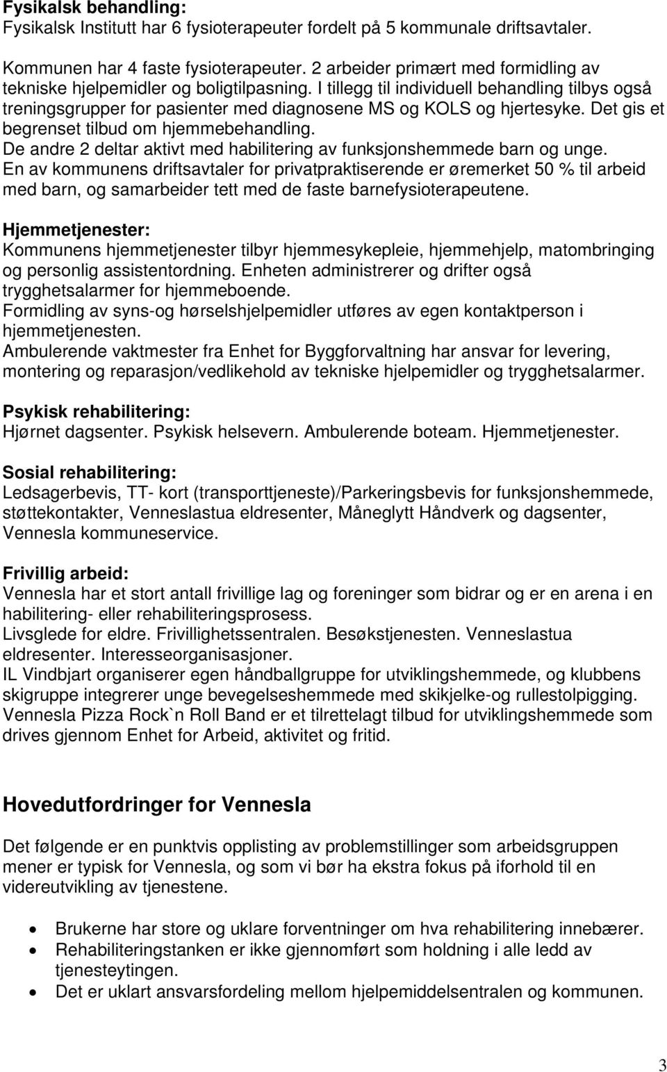 Det gis et begrenset tilbud om hjemmebehandling. De andre 2 deltar aktivt med habilitering av funksjonshemmede barn og unge.