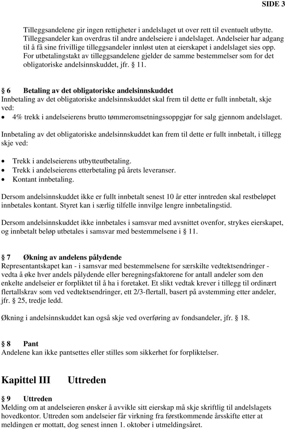 For utbetalingstakt av tilleggsandelene gjelder de samme bestemmelser som for det obligatoriske andelsinnskuddet, jfr. 11.