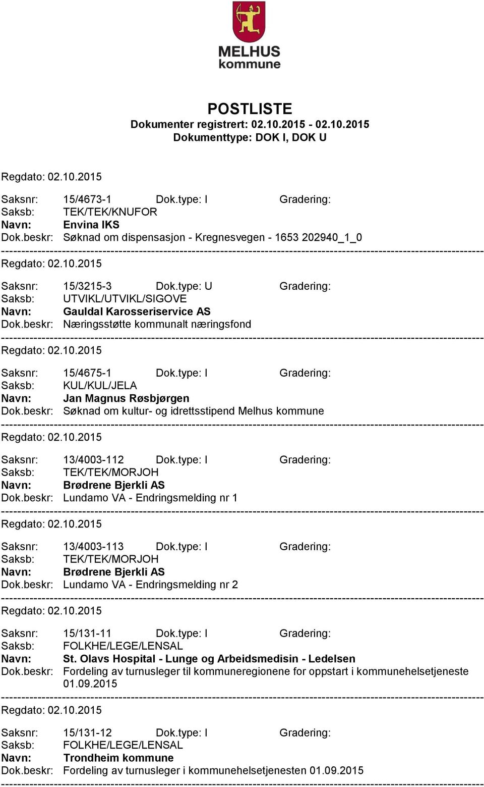 type: I Gradering: Saksb: KUL/KUL/JELA Navn: Jan Magnus Røsbjørgen Dok.beskr: Søknad om kultur- og idrettsstipend Melhus kommune Saksnr: 13/4003-112 Dok.