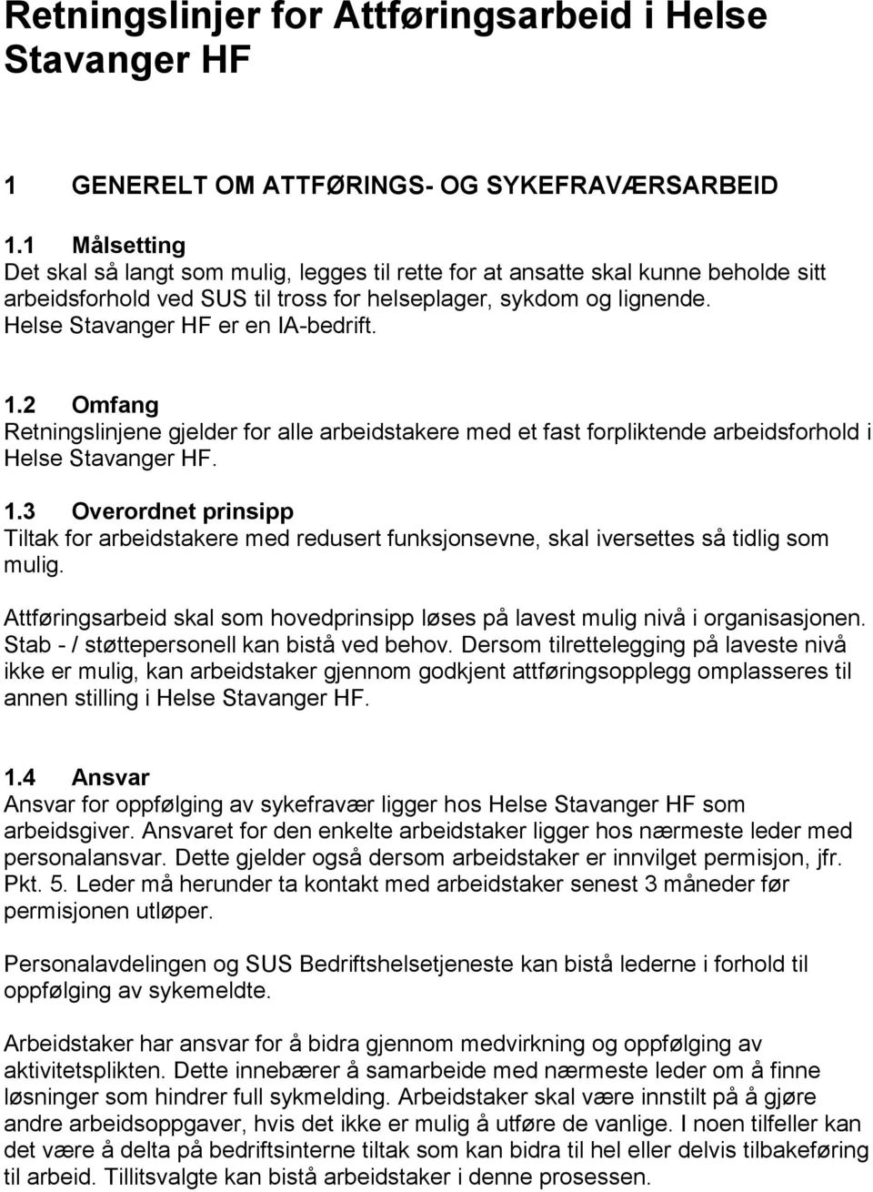 Helse Stavanger HF er en IA-bedrift. 1.2 Omfang Retningslinjene gjelder for alle arbeidstakere med et fast forpliktende arbeidsforhold i Helse Stavanger HF. 1.3 Overordnet prinsipp Tiltak for arbeidstakere med redusert funksjonsevne, skal iversettes så tidlig som mulig.