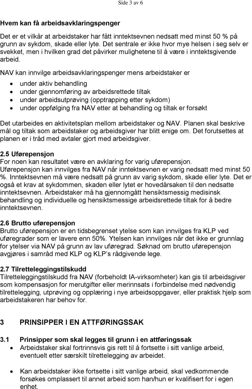 NAV kan innvilge arbeidsavklaringspenger mens arbeidstaker er under aktiv behandling under gjennomføring av arbeidsrettede tiltak under arbeidsutprøving (opptrapping etter sykdom) under oppfølging