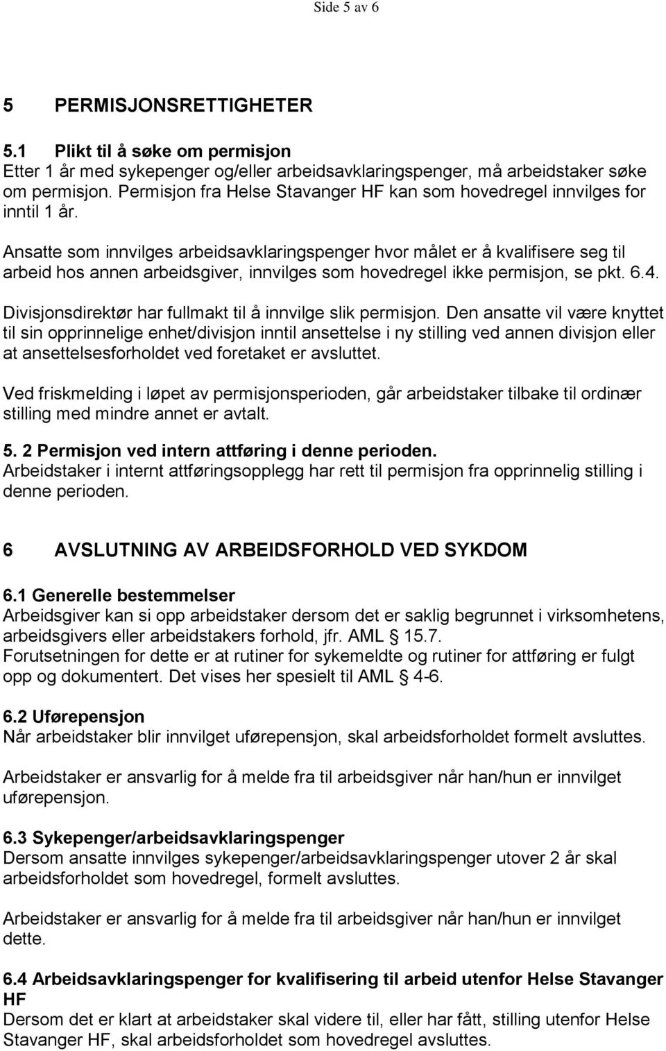 Ansatte som innvilges arbeidsavklaringspenger hvor målet er å kvalifisere seg til arbeid hos annen arbeidsgiver, innvilges som hovedregel ikke permisjon, se pkt. 6.4.