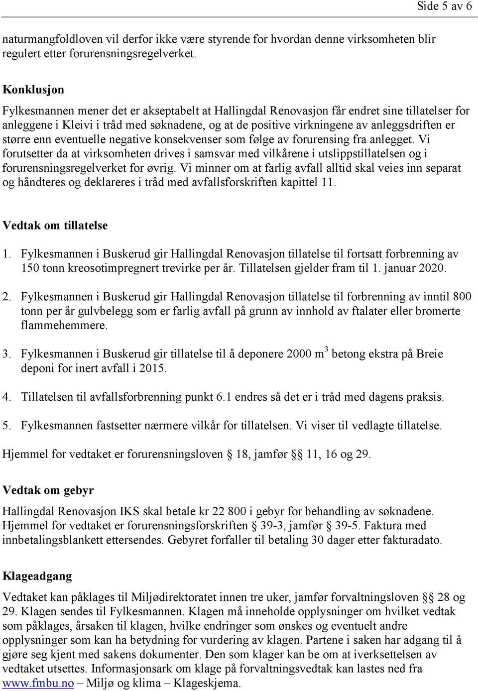 anleggsdriften er større enn eventuelle negative konsekvenser som følge av forurensing fra anlegget.