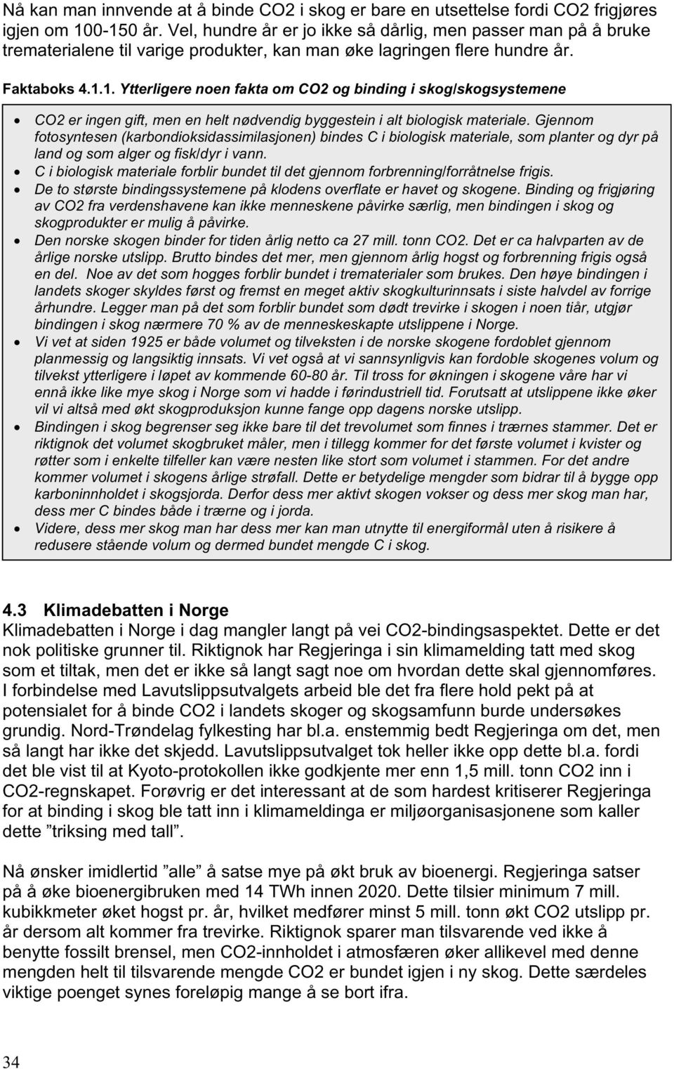 1. Ytterligere noen fakta om CO2 og binding i skog/skogsystemene CO2 er ingen gift, men en helt nødvendig byggestein i alt biologisk materiale.