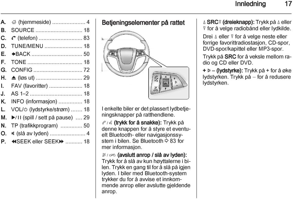 .. 18 Betjeningselementer på rattet I enkelte biler er det plassert lydbetjeningsknapper på ratthendlene.