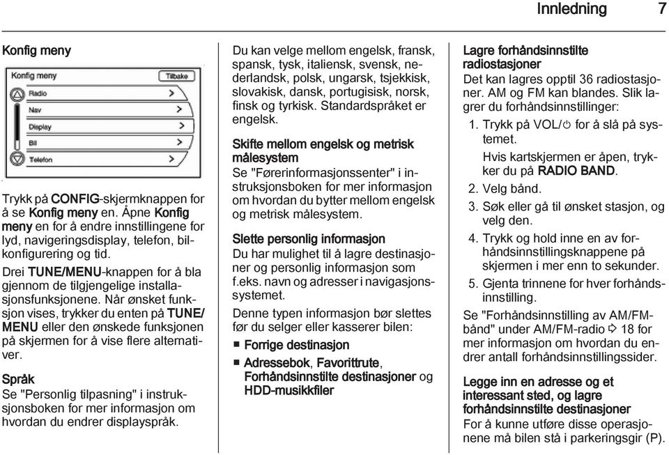 Når ønsket funksjon vises, trykker du enten på TUNE/ MENU eller den ønskede funksjonen på skjermen for å vise flere alternativer.