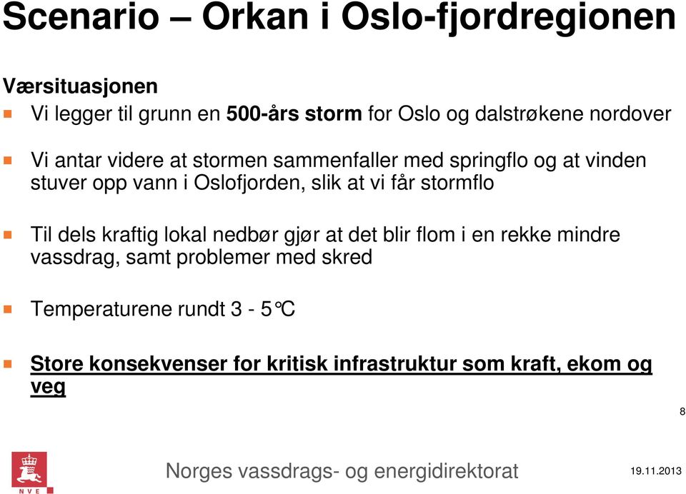 Oslofjorden, slik at vi får stormflo Til dels kraftig lokal nedbør gjør at det blir flom i en rekke mindre